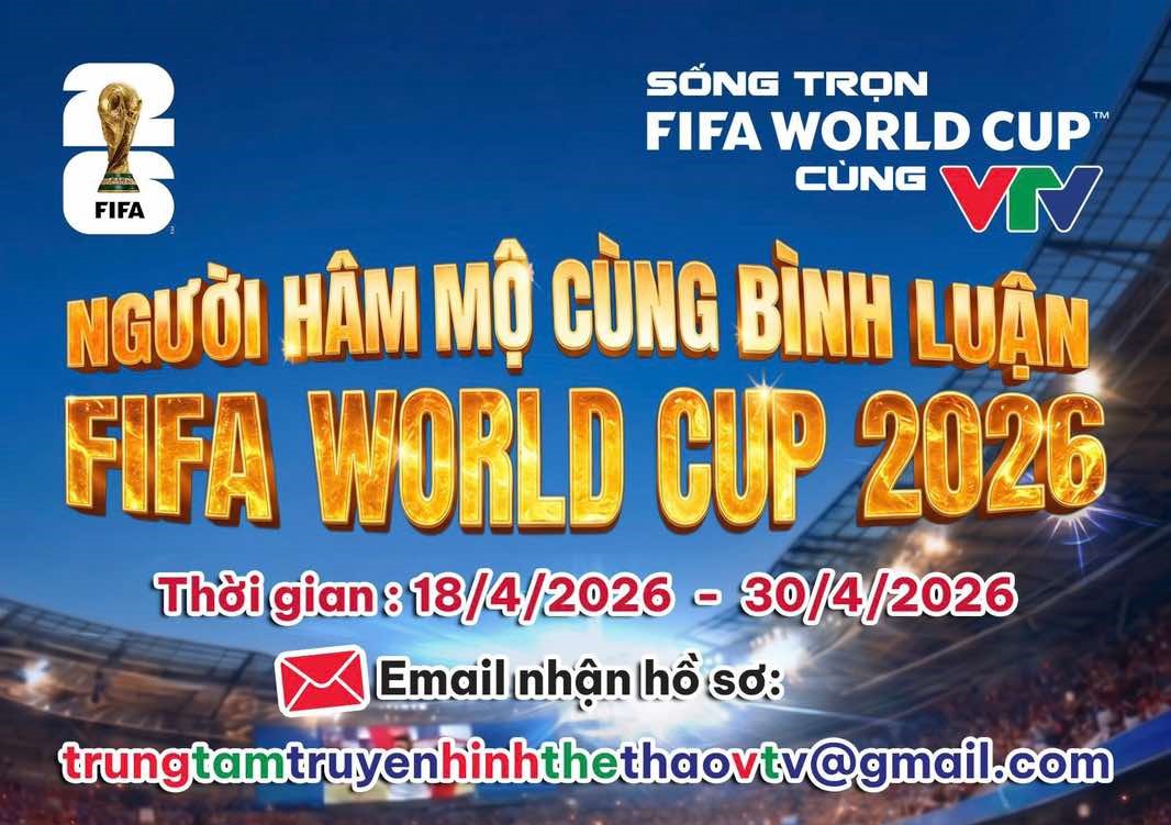 VTV tìm kiếm người hâm mộ cùng bình luận FIFA World Cup 2026™